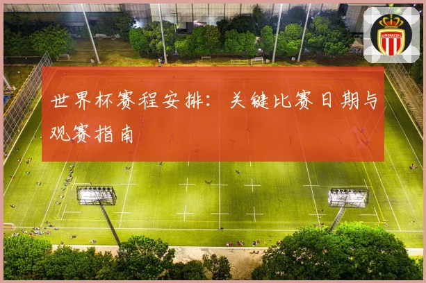 世界杯赛程安排：关键比赛日期与观赛指南